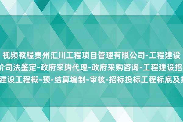 视频教程贵州汇川工程项目管理有限公司-工程建设项目管理-建设工程造价司法鉴定-政府采购代理-政府采购咨询-工程建设招标代理-建设工程概-预-结算编制-审核-招标投标工程标底及报价的编制-还提供不同的考验盘算